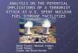 ANALYSIS ON THE POTENTIAL IMPLICATIONS OF A TERRORIST ATTACK AT U.S. SPENT NUCLEAR FUEL STORAGE FACILITIES Derek Favret, Michael Stabin, Frank Parker,