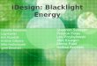 IDesign: Blacklight Energy Danielle Marciniak Lojy Kamel Eric Ruzalski Kristine Cabrera Mike Andreuccetti John Dewinski Shannon Sebestin Preston Potas