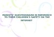 PARENTS QUESTIONNAIRE IN REFERENCE TO THEIR CHILDRENS SAFETY ON THE INTERNET