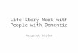 Life Story Work with People with Dementia Margaret Gordon