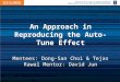 An Approach in Reproducing the Auto-Tune Effect Mentees: Dong-San Choi & Tejas Rawal Mentor: David Jun