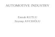 AUTOMOTIVE INDUSTRY Emrah KUTLU Zeynep AVCIOĞLU. AUTOMOTIVE INDUSTRY Key driving sector of the economy Closely tied to other sectors of the economy Prime
