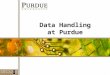 1 Data Handling at Purdue. Section I The Importance of Data Security (slides 4 – 5) Laws and Policies (Slides 7 – 18) - Federal - State - Purdue Section