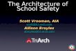 The Architecture of School Safety Scott Vrooman, AIA scott@tri-arch.com Scott Vrooman, AIA scott@tri-arch.com Allison Broyles abroyles@tri-arch.com Allison