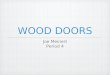 WOOD DOORS Joe Meinert Period 4. Wood Doors DOORS Open/Close Swings, Slides, or Rotates Act as barriers Aesthetics
