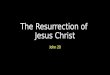 The Resurrection of Jesus Christ John 20. The Resurrection of Jesus Christ