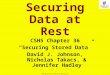 1 Copyright © 2011 M. E. Kabay. All rights reserved. Securing Data at Rest CSH5 Chapter 36 Securing Stored Data David J. Johnson, Nicholas Takacs, & Jennifer