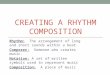 CREATING A RHYTHM COMPOSITION Rhythm: The arrangement of long and short sounds within a beat. Composer: Someone who creates music. Notation: A set of written