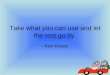 Take what you can use and let the rest go by. --Ken Kesey