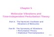 Slide 1 Chapter 5 Molecular Vibrations and Time-Independent Perturbation Theory Part A: The Harmonic Oscillator and Vibrations of Molecules Part B: The