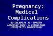 Pregnancy: Medical Complications By:DR.MALAK AL- HAKEEM ASSOCIAT PROF. & CONSULTANT OBSTETRICS &GYNECOLOGY