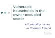 Vulnerable households in the owner occupied sector Affordability Issues in Northern Ireland