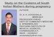 Study on the Customs of South Indian Mothers during pregnancy AUTHOR Dr.A. K. AVASARALA MBBS,M.D. PROFESSOR &HEAD DEPT OF COMMUNITY MEDICINE & EPIDEMIOLOGY