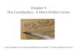 Chapter 9 The Constitution: A More Perfect Union I can explain how the Constitution created a more perfect Union