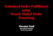 Enhanced Order Fulfillment using Oracle Global Order Promising Navneet Goel Development Manager Oracle Corporation