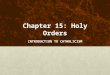 Chapter 15: Holy Orders INTRODUCTION TO CATHOLICISM