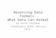 Reversing Data Formats: What Data Can Reveal by Anton Dorfman ZeroNights 0x03, Moscow, 2013