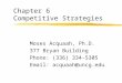 Chapter 6 Competitive Strategies Moses Acquaah, Ph.D. 377 Bryan Building Phone: (336) 334-5305 Email: acquaah@uncg.edu