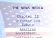 THE NEWS MEDIA Chapter 12 OConnor and Sabato American Government: Continuity and Change