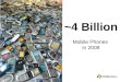 ~4 Billion Mobile Phones in 2009. 1/2 of the world is mobile