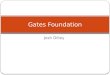 Josh Dilley Gates Foundation. Trustees and Goals of the Foundation - Driven by the interests and passions of the Gates family - Reduce poverty and enhance