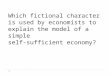 Which fictional character is used by economists to explain the model of a simple self-sufficient economy? 1
