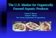 The U.S. Market for Organically Farmed Aquatic Products Linda O Dierno Joseph J. Myers New Jersey Department of Agriculture