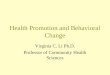 Health Promotion and Behavioral Change Virginia C. Li Ph.D. Professor of Community Health Sciences