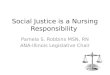 Social Justice is a Nursing Responsibility Pamela S. Robbins MSN, RN ANA-Illinois Legislative Chair