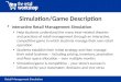 Retail Management Simulation Simulation/Game Description Interactive Retail Management Simulation Help students understand the many inter-related theories