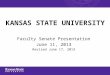 KANSAS STATE UNIVERSITY Faculty Senate Presentation June 11, 2013 Revised June 17, 2013