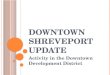 D OWNTOWN S HREVEPORT U PDATE Activity in the Downtown Development District