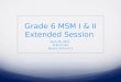 Grade 6 MSM I & II Extended Session April 26, 2012 8:30-11:00 Rooms 510 & 511