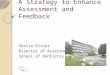 A Strategy to Enhance Assessment and Feedback Sheila Oliver Director of Assessment School of Dentistry