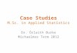 Case Studies M.Sc. in Applied Statistics Dr. Órlaith Burke Michaelmas Term 2012