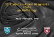 3D Imaging Research Massachusetts General Hospital Harvard Medical School 3D Computer-Aided Diagnosis (CAD) in Radiology Hiro Yoshida, PhD