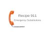 Recipe 911 Emergency Substitutions. Recipes contain non-essential and essential ingredients. Non-essential ingredients are those that can be changed without