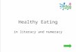 Healthy Eating in literacy and numeracy. Healthy Eating in literacy and numeracy This PowerPoint is designed to provide ideas to enable you to carry the
