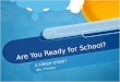 Are You Ready for School? A FRESH START! Mrs. Freshour