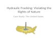 Hydraulic Fracking: Violating the Rights of Nature Case Study: The United States