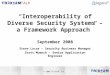 Interoperability of Diverse Security Systems – a Framework Approach September 2008 Steve Lucas – Security Business Manager Scott Muench – Senior Application