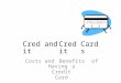 CreditandCreditCards Costs and Benefits of Having a Credit Card
