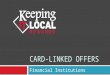 CARD-LINKED OFFERS Financial Institutions. What We Do We deliver Card-Linked Offers that generate strong results by engaging cardholders and creating
