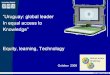 Uruguay: global leader In equal access to Knowledge Equity, learning, Technology October 2009 1