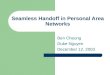 Seamless Handoff in Personal Area Networks Ben Cheung Duke Nguyen December 12, 2003