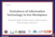 Evolutions of Information Technology in the Workplace Towards High-Performance Information Technology Cultures?  Session 1