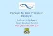 Planning for Best Practice in Research Professor John Breen Dean, Graduate School 