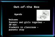 Out-of-the Box Agenda Welcome Parents and girls together – 30 min. Students to classroom – parents stay