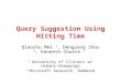 Query Suggestion Using Hitting Time Qiaozhu Mei, Dengyong Zhou, Kenneth Church University of Illinois at Urbana-Champaign Microsoft Research, Redmond
