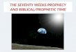 THE SEVENTY WEEKS PROPHECY AND BIBLICAL/PROPHETIC TIME